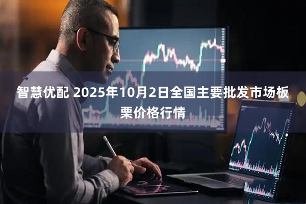 智慧优配 2025年10月2日全国主要批发市场板栗价格行情