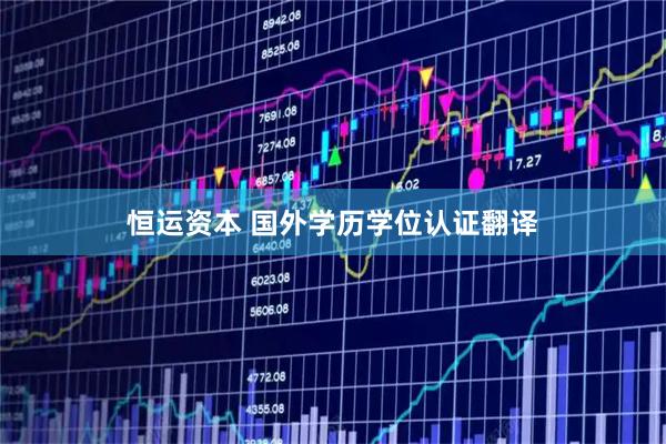 恒运资本 国外学历学位认证翻译