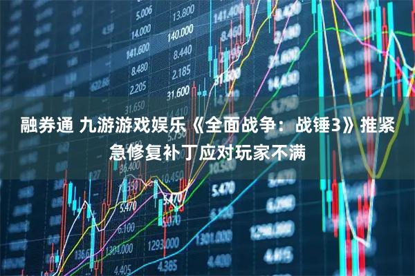 融券通 九游游戏娱乐《全面战争：战锤3》推紧急修复补丁应对玩家不满
